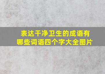 表达干净卫生的成语有哪些词语四个字大全图片