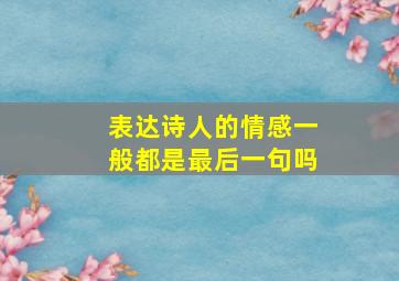 表达诗人的情感一般都是最后一句吗