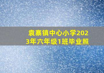 袁寨镇中心小学2023年六年级1班毕业照