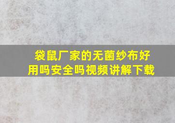 袋鼠厂家的无菌纱布好用吗安全吗视频讲解下载