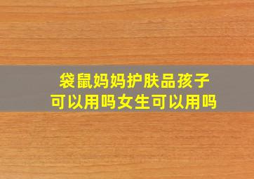 袋鼠妈妈护肤品孩子可以用吗女生可以用吗