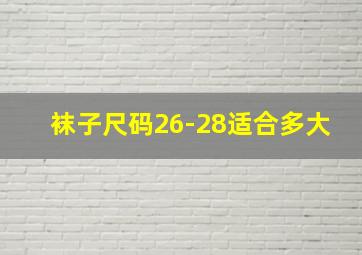 袜子尺码26-28适合多大