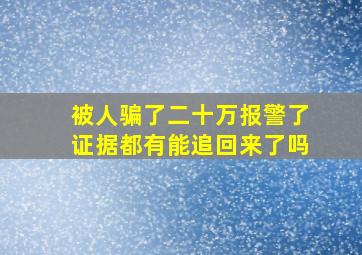 被人骗了二十万报警了证据都有能追回来了吗