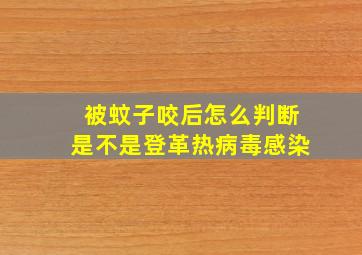 被蚊子咬后怎么判断是不是登革热病毒感染