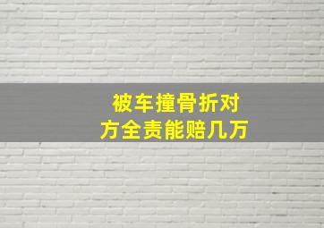 被车撞骨折对方全责能赔几万