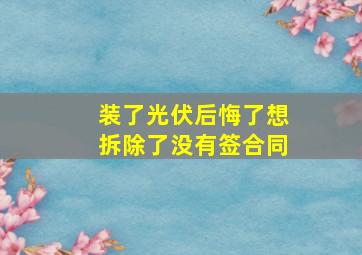 装了光伏后悔了想拆除了没有签合同