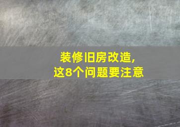 装修旧房改造,这8个问题要注意