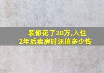 装修花了20万,入住2年后卖房时还值多少钱