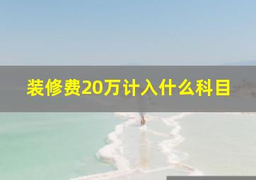 装修费20万计入什么科目