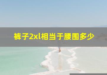 裤子2xl相当于腰围多少