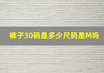 裤子30码是多少尺码是M吗