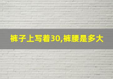 裤子上写着30,裤腰是多大