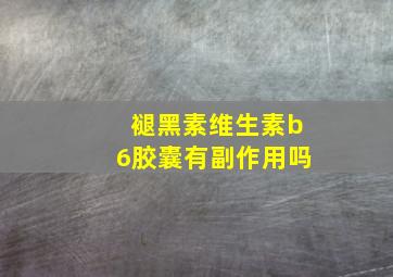 褪黑素维生素b6胶囊有副作用吗