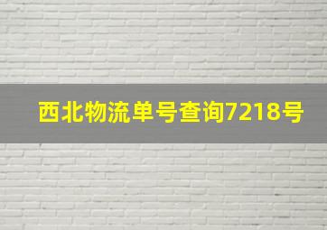 西北物流单号查询7218号