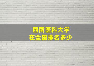 西南医科大学在全国排名多少