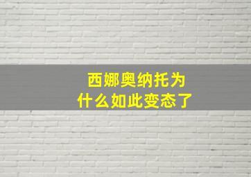 西娜奥纳托为什么如此变态了