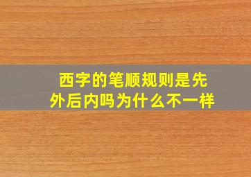 西字的笔顺规则是先外后内吗为什么不一样