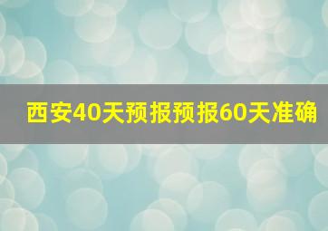 西安40天预报预报60天准确