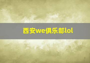 西安we俱乐部lol