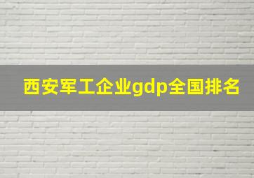 西安军工企业gdp全国排名