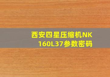 西安四星压缩机NK160L37参数密码