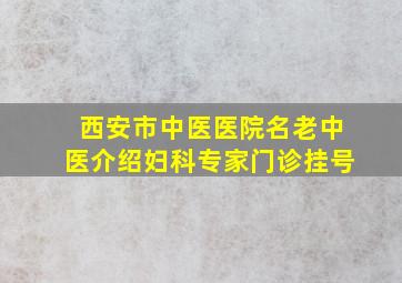 西安市中医医院名老中医介绍妇科专家门诊挂号