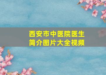 西安市中医院医生简介图片大全视频