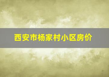 西安市杨家村小区房价