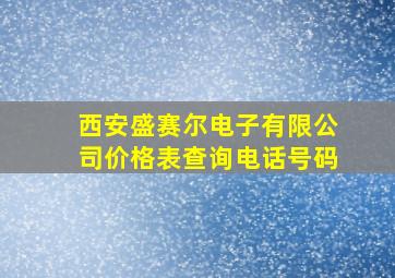 西安盛赛尔电子有限公司价格表查询电话号码