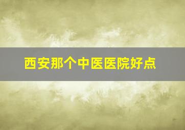 西安那个中医医院好点