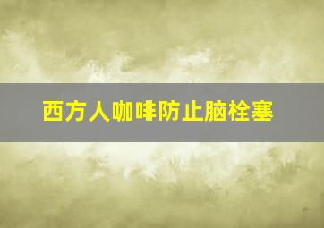 西方人咖啡防止脑栓塞