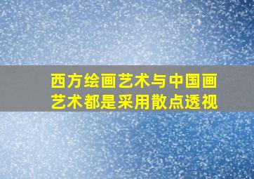 西方绘画艺术与中国画艺术都是采用散点透视