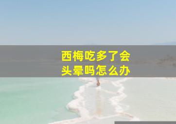 西梅吃多了会头晕吗怎么办