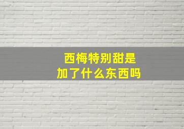 西梅特别甜是加了什么东西吗