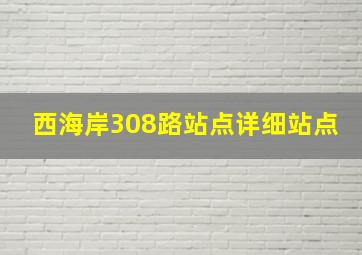 西海岸308路站点详细站点