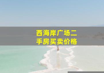 西海岸广场二手房买卖价格