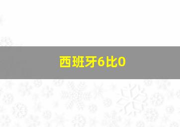 西班牙6比0