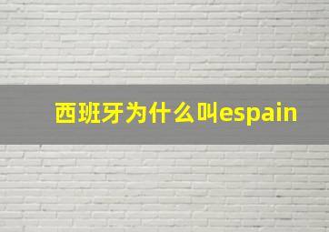 西班牙为什么叫espain