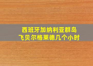 西班牙加纳利亚群岛飞贝尔格莱德几个小时