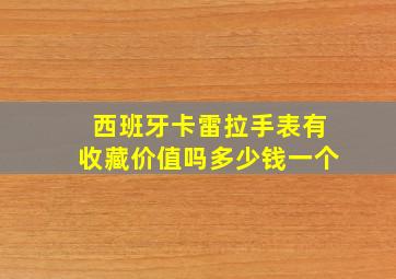 西班牙卡雷拉手表有收藏价值吗多少钱一个