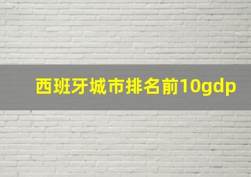 西班牙城市排名前10gdp