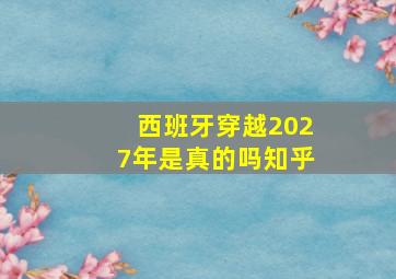 西班牙穿越2027年是真的吗知乎