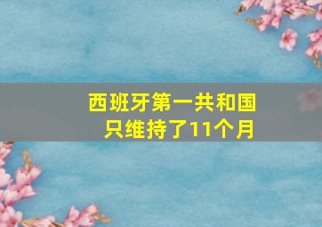 西班牙第一共和国只维持了11个月