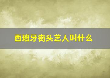 西班牙街头艺人叫什么