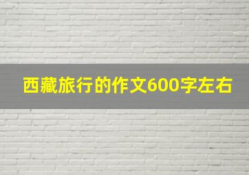 西藏旅行的作文600字左右