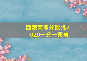 西藏高考分数线2020一分一段表