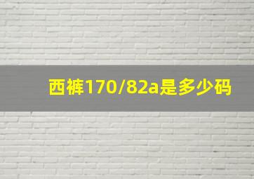 西裤170/82a是多少码