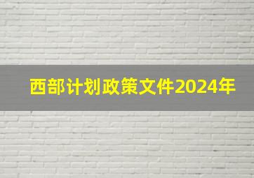 西部计划政策文件2024年