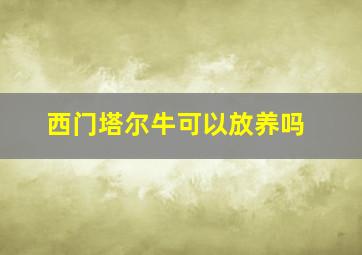 西门塔尔牛可以放养吗