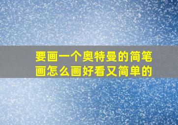 要画一个奥特曼的简笔画怎么画好看又简单的